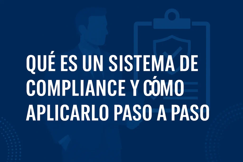 Qué es un sistema de compliance y cómo aplicarlo paso a paso